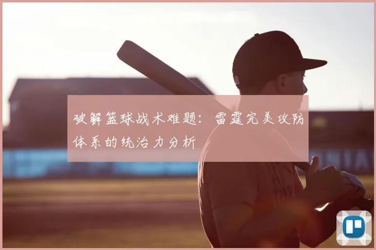 破解篮球战术难题:雷霆完美攻防体系的统治力分析