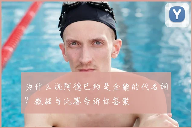 为什么说阿德巴约是全能的代名词？数据与比赛告诉你答案